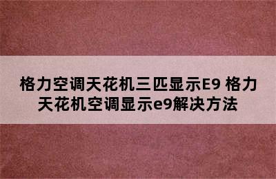 格力空调天花机三匹显示E9 格力天花机空调显示e9解决方法